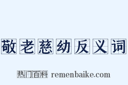 敬老慈幼反义词是什么意思的图片